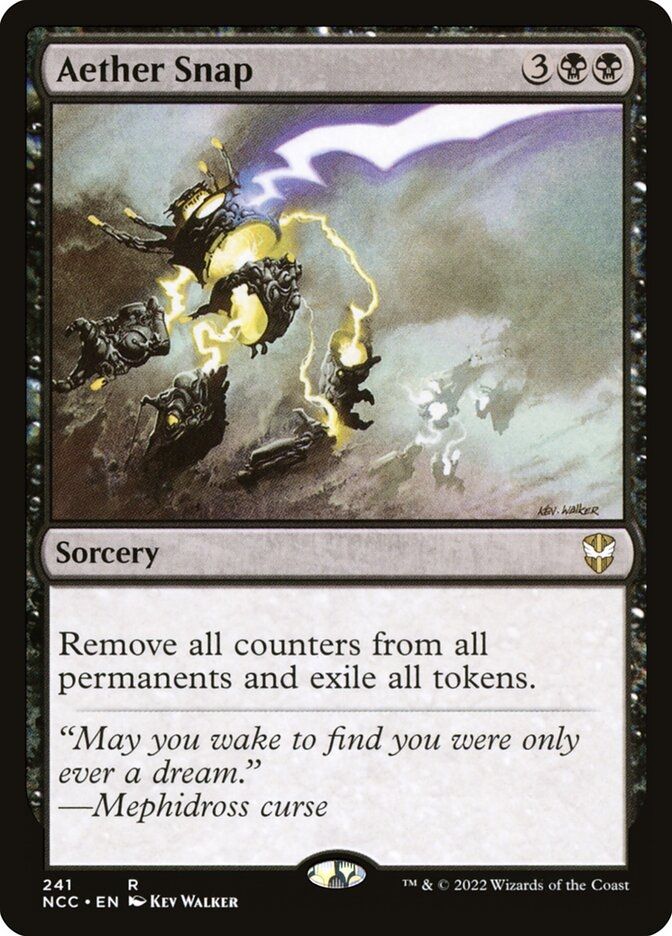 Aether Snap
{3}{B}{B}
Sorcery

Remove all counters from all permanents and exile all tokens.

“May you wake to find you were only ever a dream.”
—Mephidross curse

Illustrated by Kev Walker