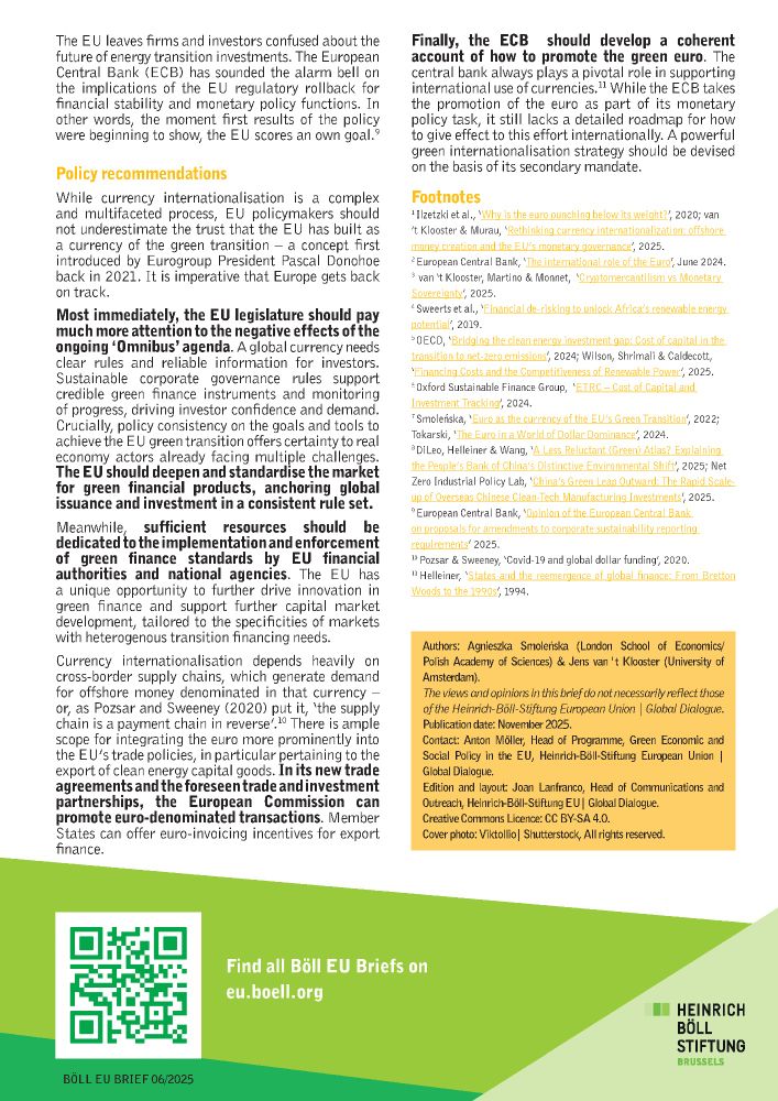 The upheaval in US monetary and climate policy has opened a strategic window for Europe. With its leadership in sustainable finance, regulatory clarity and the European Central Bank’s integration of climate considerations, the EU is well placed to position the euro as the world’s leading green currency. Global demand for euro-denominated green debt and environmental, social and governance (ESG) investments is already rising. A new Böll EU Brief by Agnieszka Smoleńska & Jens van ‘t Klooster examines how ‘green internationalisation’ could strengthen Europe’s strategic autonomy, reduce vulnerability to external shocks and anchor global clean-energy finance. It sets out a practical roadmap for EU policy-makers to align ambition with action and seize this ‘euro moment’: https://eu.boell.org/en/green-euro-rising