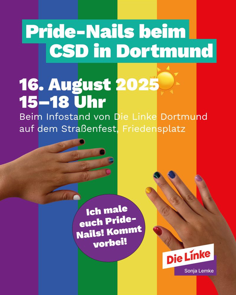 Pride-Nails beim CSD in Dortmund
16. August 2025 15-18 Uhr 
Beim Infostand von Die Linke Dortmund auf dem Straßenfest Friedensplatz 
Ich male euch Pride Nail! Kommt vorbei!

Die Linke Sonja Lemke