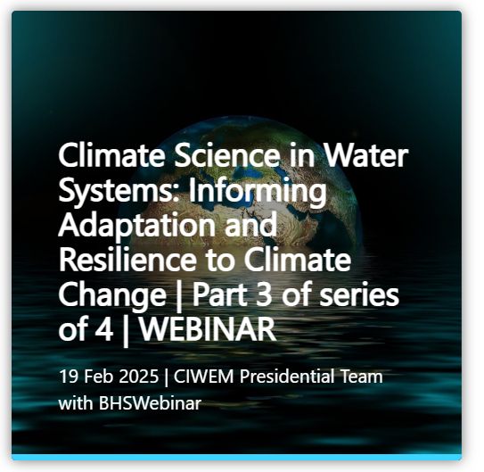 Image of the Earth in water. Over the top it is written 'Climate Science in Water Systems: Informing Adaptation and Resilience to Climate Change. Part 3 of series of 4. Webinar. 19 Feb 2025. CIWEM Presidential Team with BHS Webinar.