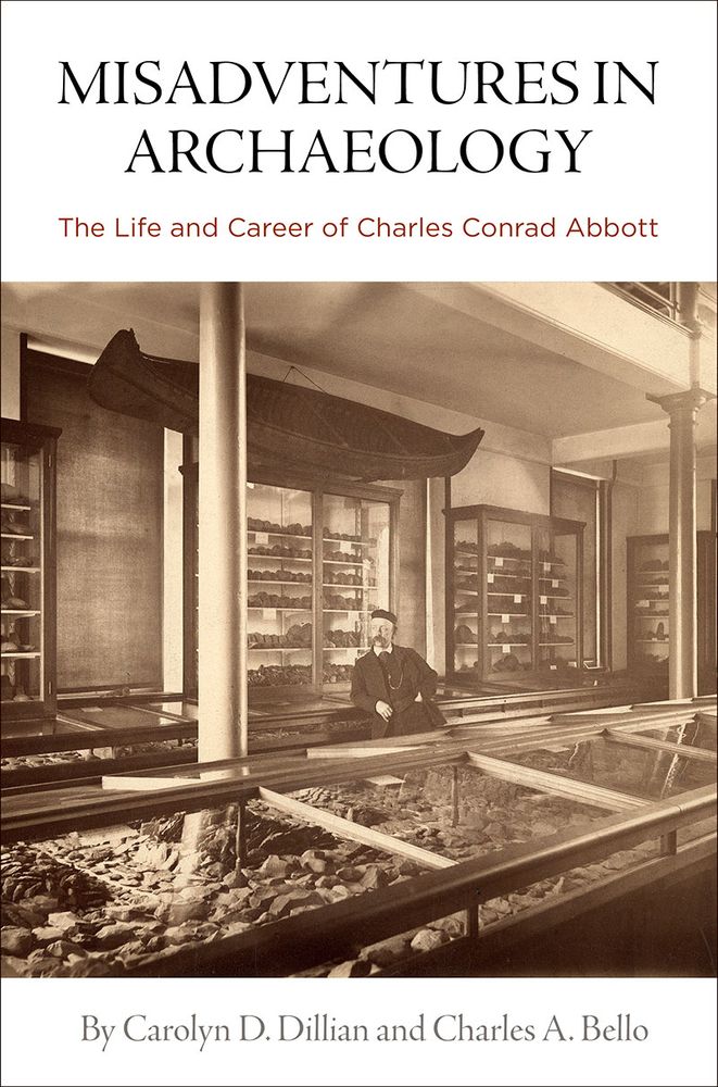 Cover of Dillian & Bello's Misadventures in Archaeology: the Life and Career of Charles Conrad Abbott. Picture shows Abbott in a 19th century museum setting, surrounded by glass cases that are full of artefacts.
