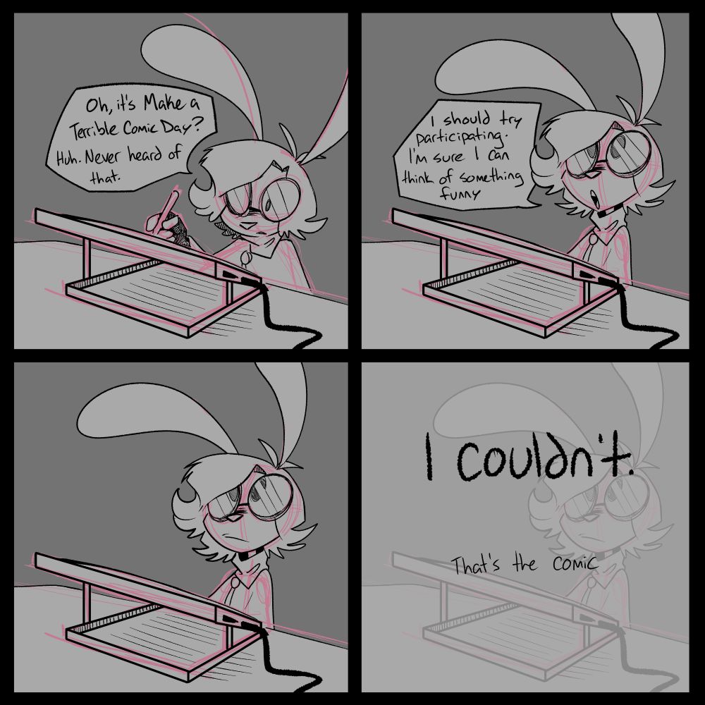 A four panel comic where a rabbit-like creature, representing the creator, comments "oh, it's make a terrible comic day? Huh. Never heard of that." She then says "I should try participating. I'm sure I can think of something funny". She sits silently in the third panel, thinking. The fourth panel says "I couldn't. That's the comic"
