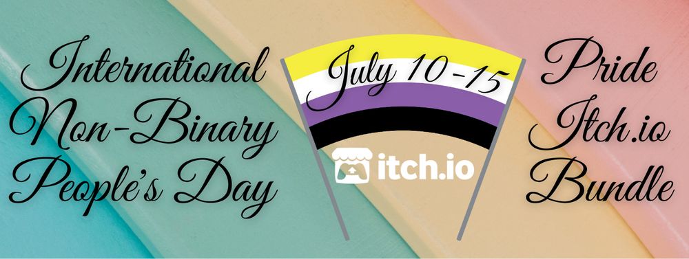 Pastel rainbow background. Text saying "International Non-Binary People's Day". There's a non-binary flag in the middle, with the date July 10-15 on top. Right side text says "Pride Itch.io Bundle" 
