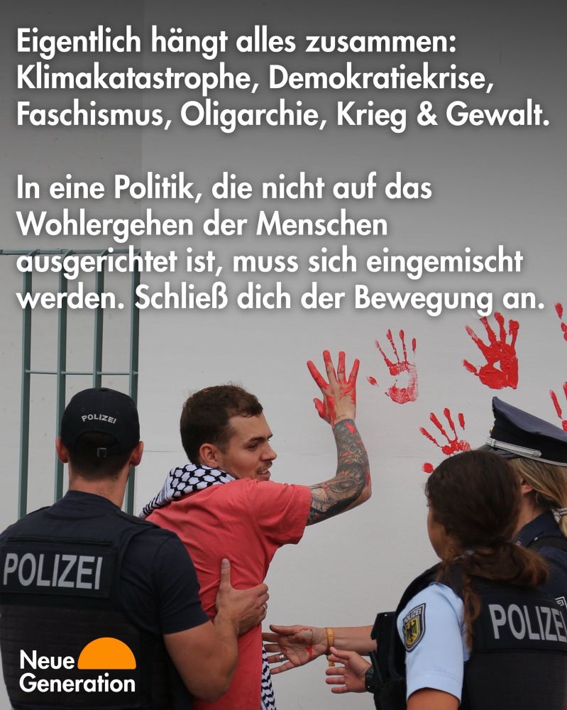 Gleiches Bild „Eigentlich hängt alles zusammen: Klimakatastrophe, Demokratiekrise, Faschismus, Oligarchie, Krieg & Gewalt. In eine Politik, die nicht auf das Wohlergehen der Menschen ausgerichtet ist, muss sich eingemischt werden. Schließ dich der Bewegung an.“