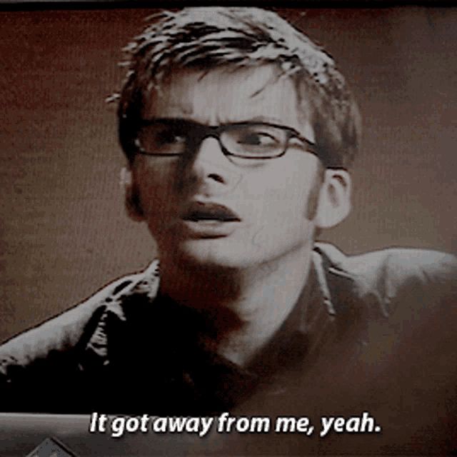 david tennant, a man with short hair & black eyeglasses, looks thoughtful above caption “it got away from me, yeah”
