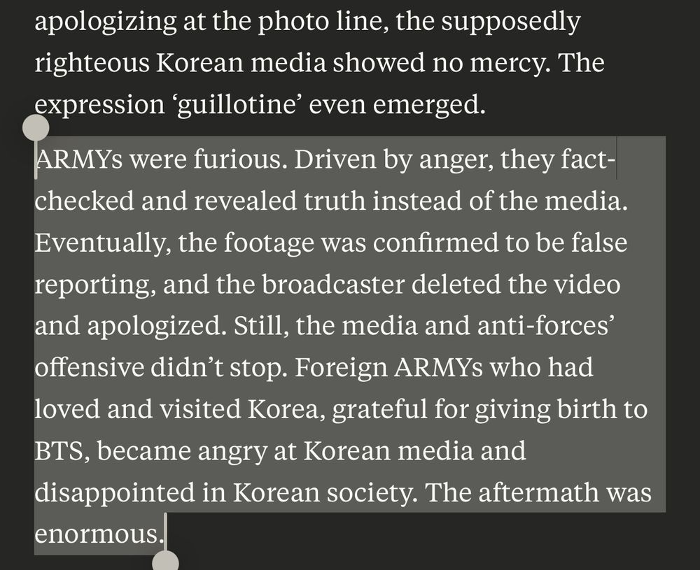 ARMYs were furious. Driven by anger, they fact-checked and revealed truth instead of the media. Eventually, the footage was confirmed to be false reporting, and the broadcaster deleted the video and apologized. Still, the media and anti-forces’ offensive didn’t stop. Foreign ARMYs who had loved and visited Korea, grateful for giving birth to BTS, became angry at Korean media and disappointed in Korean society. The aftermath was enormous.
