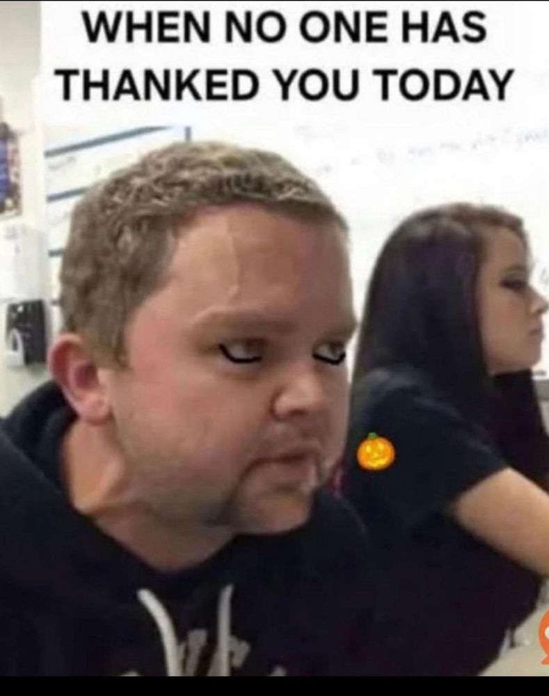insane looking guy with eyeliner saying... when no one has thanked you today