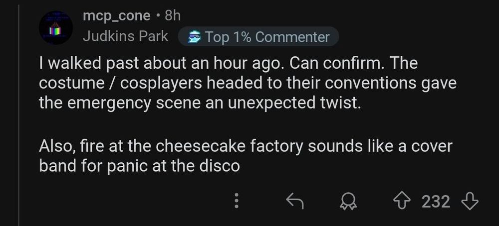 Screenshot of a post by mcp_cone that says "I walked past about an hour ago. Can confirm. The costume/cosplayers headed to their conventions have the emergency scene an unexpected twist. Also, fire at the cheesecake factory sounds like a cover band for panic at the disco