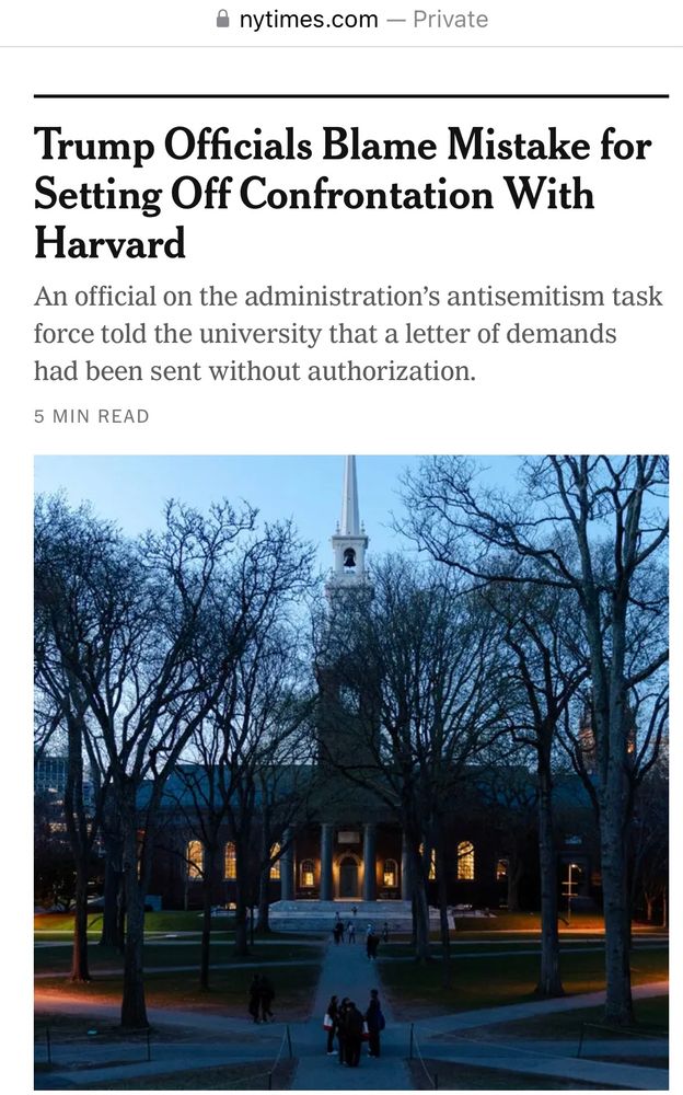 nytimes.com
Trump Officials Blame Mistake for Setting Off Confrontation With Harvard
An official on the administration’s antisemitism task force told the university that a letter of demands had been sent without authorization.

The confrontation between the Trump administration and Harvard University has intensified over issues of campus antisemitism, diversity programs, and academic freedom. The administration demanded that Harvard implement significant reforms, including banning face masks at protests, revising speech policies, adopting merit-based admissions, and eliminating diversity, equity, and inclusion (DEI) programs. Harvard rejected these demands, asserting that they violated constitutional protections and exceeded lawful authority. In response, the administration froze over $2.2 billion in federal grants and $60 million in contracts to Harvard . ￼ ￼ ￼ ￼

This move is part of a broader campaign by the administration targeting elite universities over cultural and political issues, such as pro-Palestinian protests and DEI initiatives. Other institutions like Columbia University have also faced funding cuts after accusations of mishandling antisemitic incidents . ￼ ￼

Harvard’s resistance has garnered support from former university presidents and legal experts, who argue that the administration’s actions infringe on academic freedom and constitutional rights. The university’s stance may set a precedent, encouraging other institutions to resist federal overreach, although few have Harvard’s financial autonomy . ￼ ￼

Critics assert that the administration is leveraging federal funding to push its political agenda and control campus policies, particularly in the context of recent student protests over the Israel-Gaza conflict. Some argue that claims of antisemitism have been weaponized against pro-Palestinian university campus demonstrations and boycotts of Israel . ￼ ￼

The outcome of this standoff may shape the future landscape of academic freedom in the U.S.,…