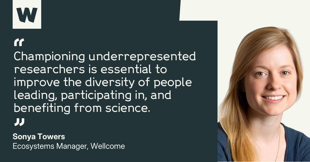 A quote from Sonya Towers, Ecosystem Manager at Wellcome, who is pictured smiling. The quote reads: "Championing underrepresented researchers is essential to improve the diversity of people leading, participating in and benefiting from science."