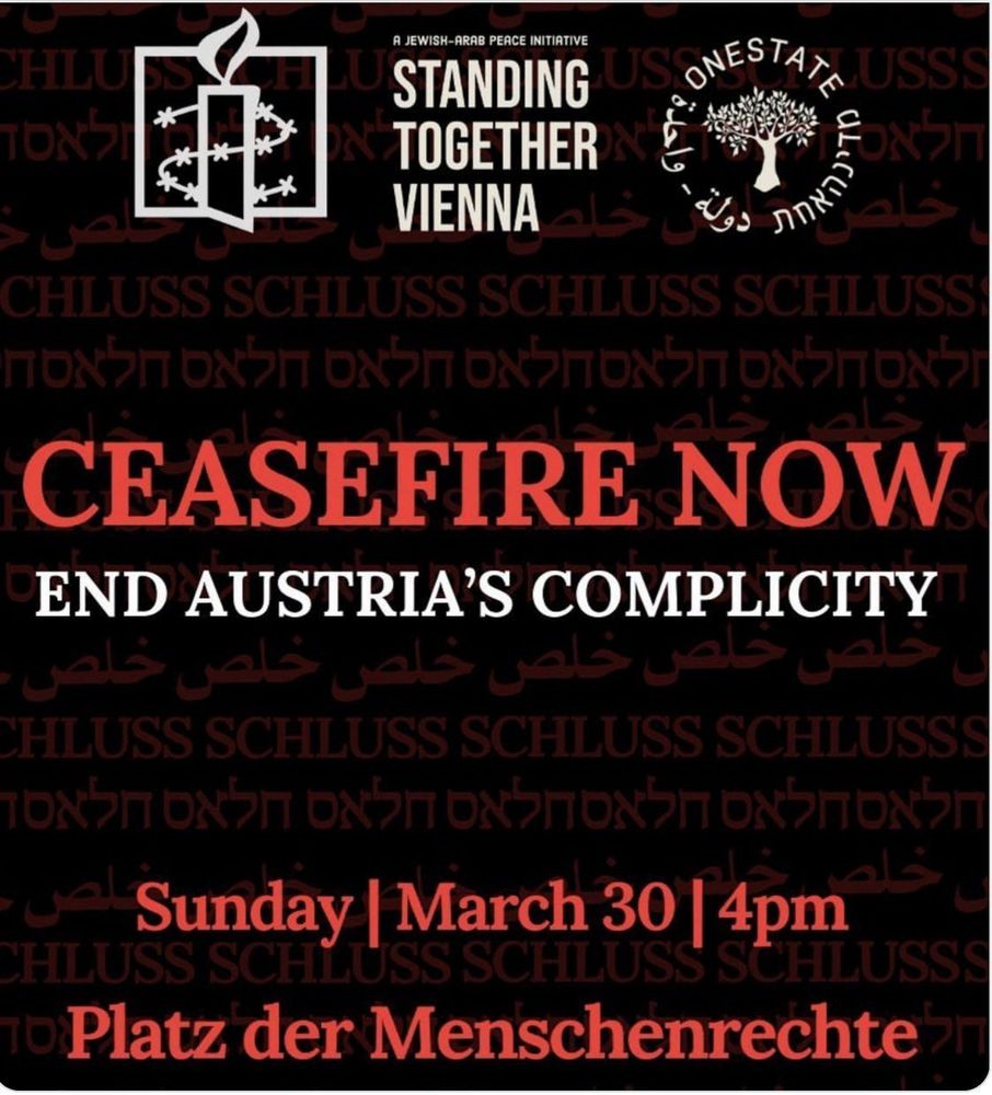 STANDING TOGETHER VIENNA
Eine jüdisch-arabische Friedensinitiative  CEASEFIRE NOWENDET ÖSTERREICHS KOMPLIZITÄTSonntag | 30. März | 16 Uhr
Platz der Menschenrechte

