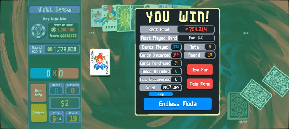I even survived Violet Vessel, with 130k points over using only 3 hands. I don't think I had many vouchers, other than Overstock, but I used Abstract Joker in his natural environment and spammed Xmult to smash through each ante. I skipped for a Polychrome, Rare, and I believe some Boss Blind money, and skipped for a negative and something else when Party rolled around 