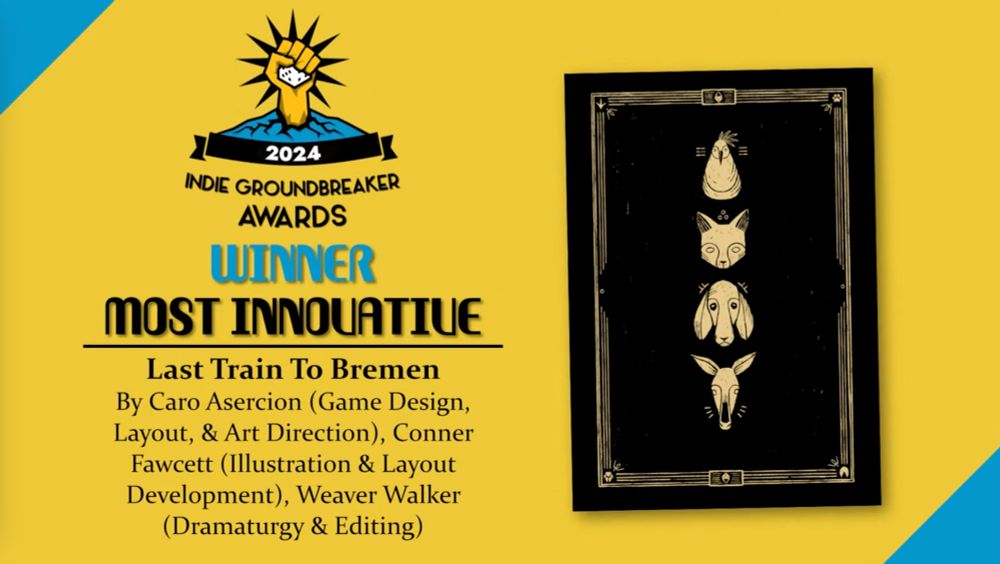 2024 Indie Groundbreaker Awards
Winner - Most Innovative
Last Train to Bremen
By Caro Asercion (Game Design, Layout, & Art Direction), Conner Fawcett (Illustration & Layout Development), Weaver Walker (Dramaturgy & Editing)