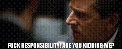 A man speaking towards other people who aren't in the picture with the words "fuck responsibility! Are you kidding me?" Across the bottom. 