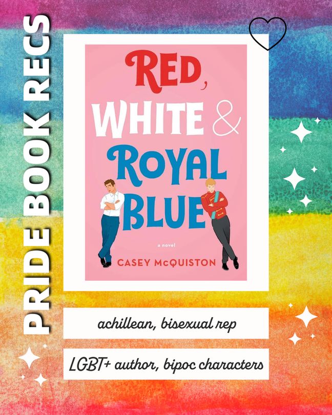 Pride book recs featuring Red, White & Royal blue by Casey McQuiston. with achillean and bisexual rep. An LGBT+ author and bipoc characters. Background is a rainbow flag with white stars.
