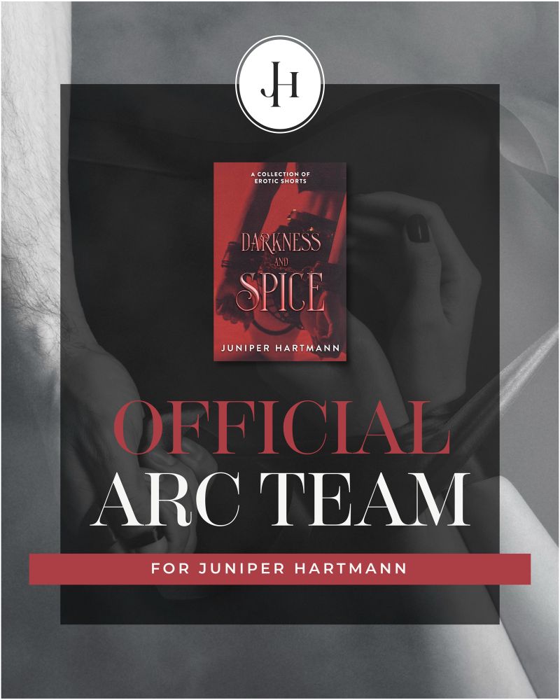 Official ARC team member for Juniper Hartmann. Graphic is black and gray, with a couple behind a cover for Darkness and Spice by Juniper Hartmann. 