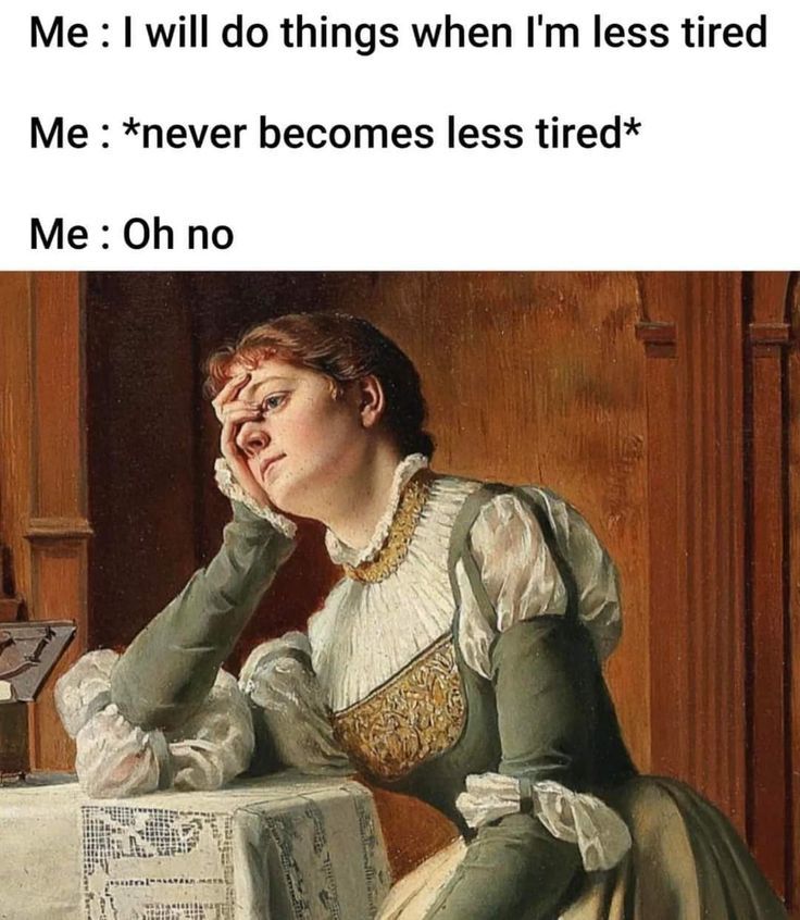 Me: I will do things when I'm less tired
Me: *never becomes less tired*
Me: Oh no
A classical painting of a women looking desperate and holding her head 
