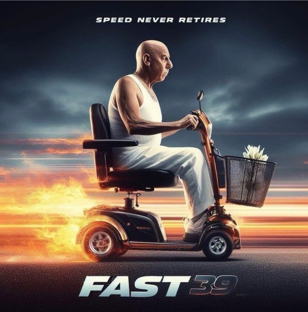 A poster for Fast 39
An old Vin Diesel is driving a mobility scooter.
The text says: Speed never retires