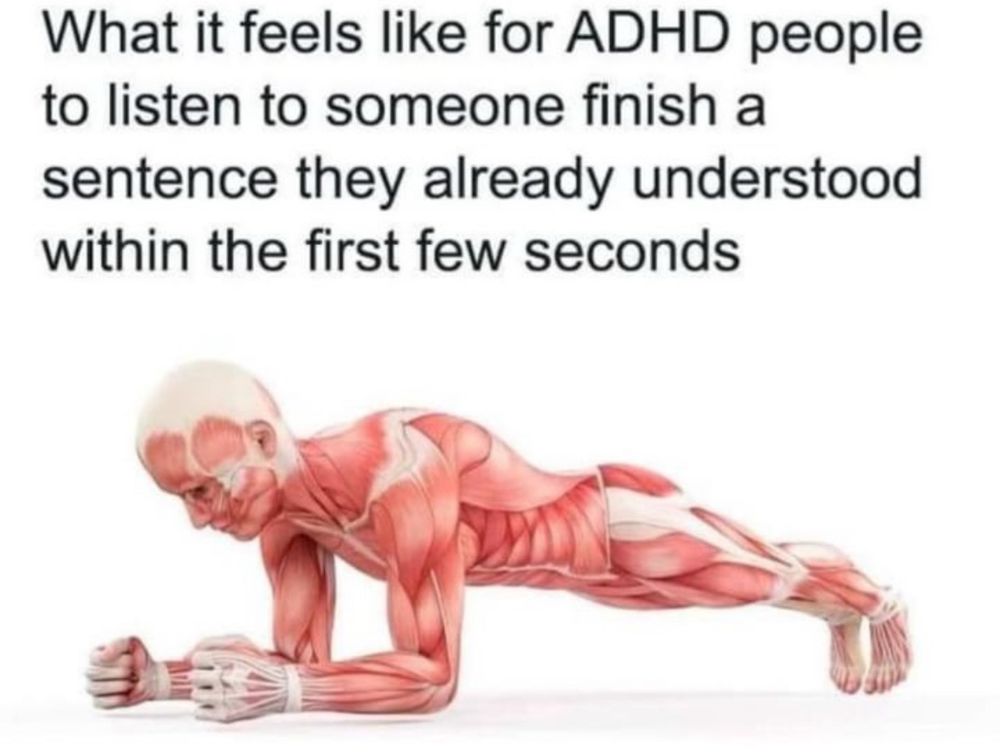 What it feels like for ADHD people to listen to someone finish a sentence they already understood within the first seconds.