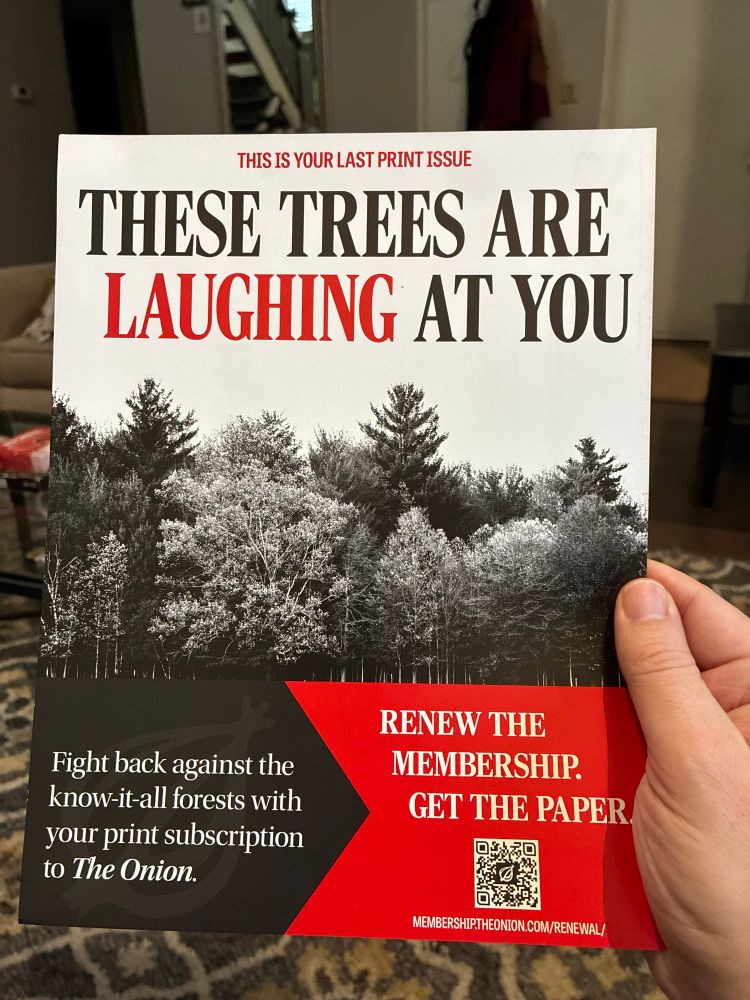 A one page insert delivered with the print copy of The Onion, showing a picture of a forest and stating: “These trees are laughing at you” and “fight back against the know-it-all forests with your print subscription to The Onion.”