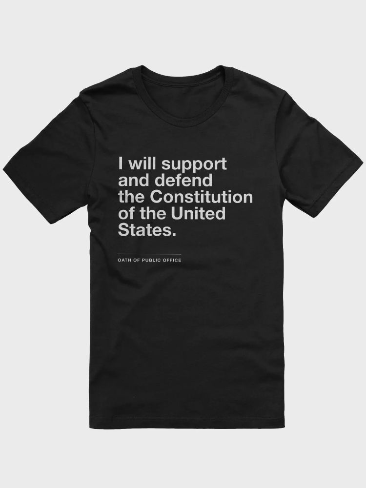 A shirt that says "I will support and defend the Constitution of the United States"
