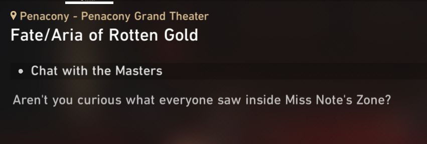 Quest: Fate/Aria of Rotten Gold
Objective: Chat with the Masters
Aren't you curious what everyone saw inside Miss Note's Zone?