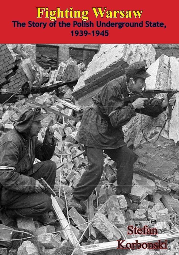 Fighting Warsaw. The Story of the Polish Underground State, 1939-1945