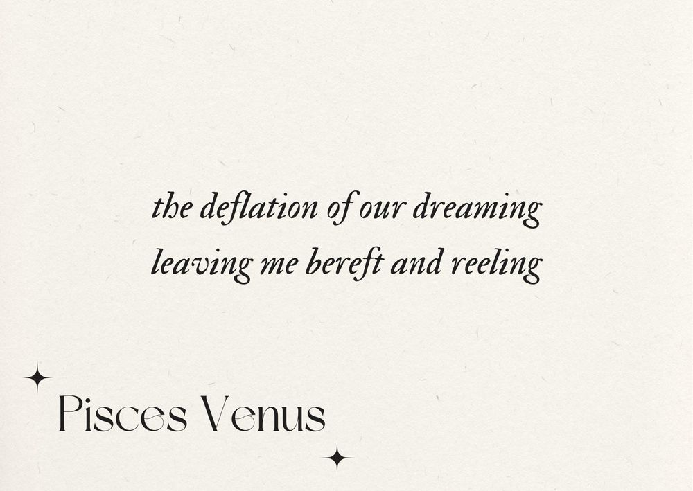 pisces venus- the deflation of our dreaming leaving me bereft and reeling