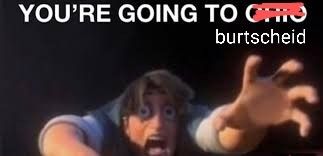 the "you're going to ohio" meme (implying that that is bad) but ohio is crossed out and replaced with "burtscheid", which is a part of aachen, germany (though that is disputed)
