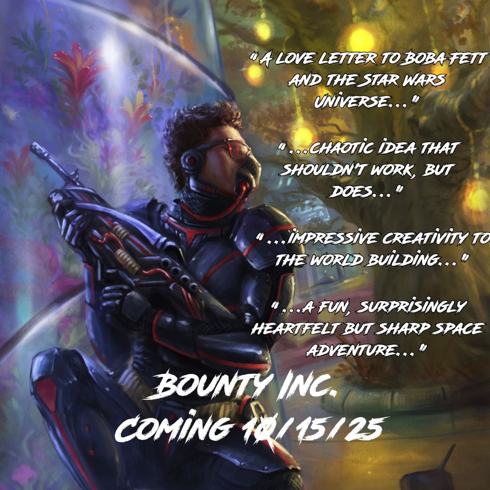 Graphic with Wyn, the main character from Bounty Inc. in an action pose with text along the side.

“A love letter to Boba Fett and the Star Wars Universe...”

“...chaotic idea that shouldn’t work, but does...”

“...impressive creativity to the world building...”

“...a fun, surprisingly heartfelt but sharp space adventure...”

Bounty Inc.
Coming 10/15/25