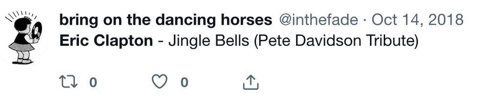 old tweet screenshot: 
bring on the dancing horses @inthefade Oct 14, 2018

Eric Clapton - Jingle Bells (Pete Davidson Tribute)
