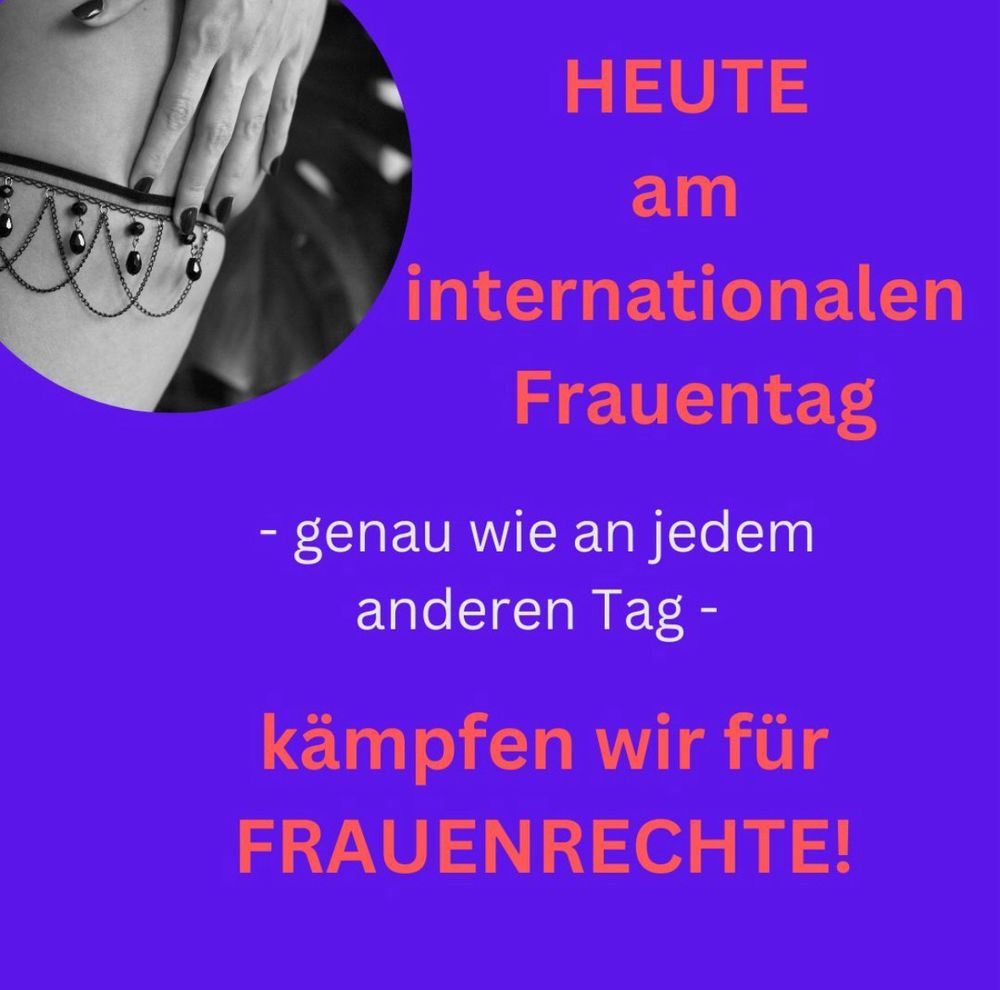 Text im Bild:  HEUTE
am
internationalen
Frauentag
- genau wie an jedem anderen Tag - kämpfen wir für FRAUENRECHTE!
