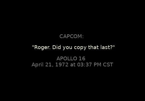 
"Roger. Did you copy that last?"
CAPCOM: 

Apollo 16, April 21, 1972 at 03:37 PM