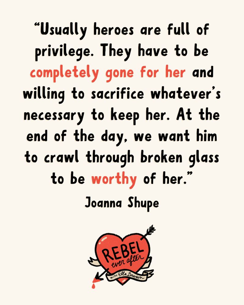 “Usually heroes are full of privilege. They have to be completely gone for her and willing to sacrifice whatever's necessary to keep her. At the end of the day, we want him to crawl through broken glass to be worthy of her.” - Joanna Shupe