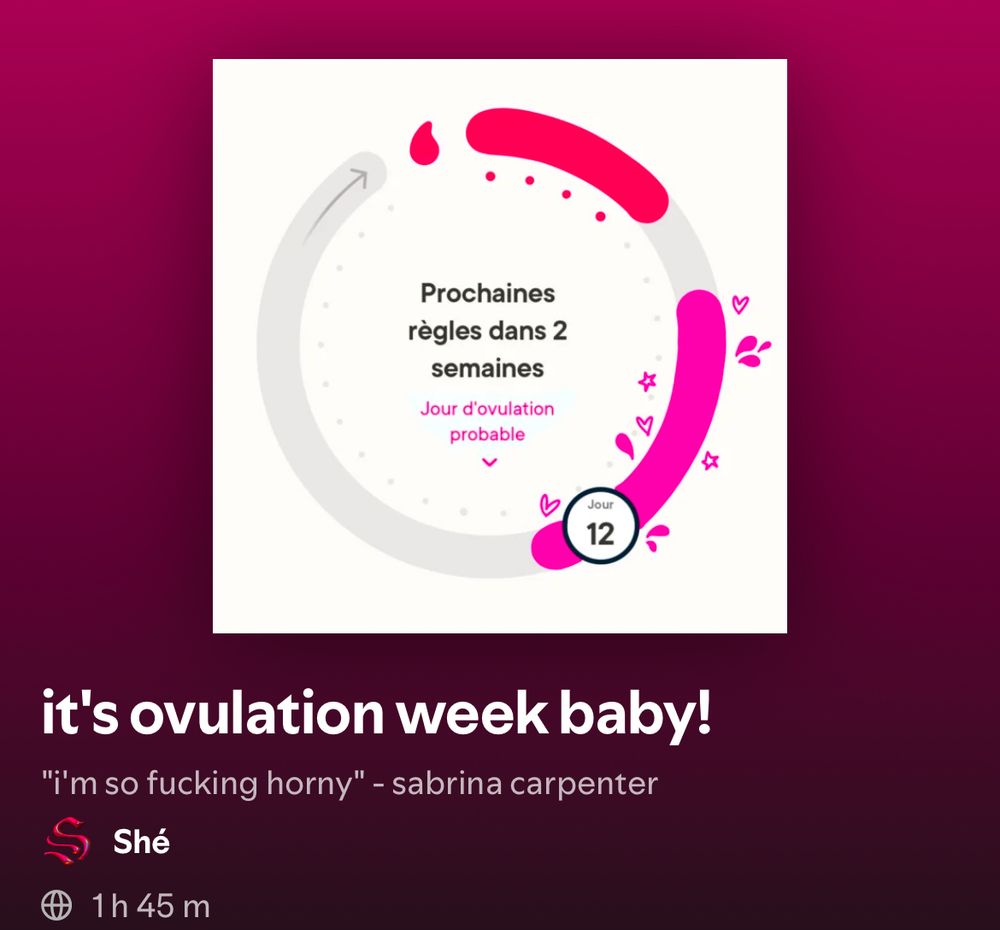 capture d'écran d'une playlist spotify qui se nomme "it's ovulation week baby!", avec comme description "i'm so fucking horny - sabrina carpenter". la playlist dure 1h45 et la photo d'illustration est une capture d'écran de l'application Clue qui affiche "regles dans 2 semaines - jour d'ovulation probable" pimpé en rose fluo avec des petites gouttes, des coeurs et des etoiles