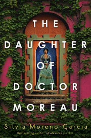 The Daughter of Doctor Moreau by Silvia Moreno Garcia