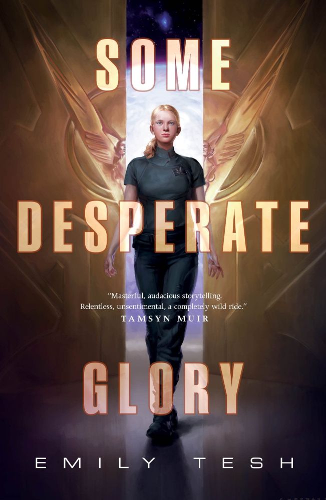 The image is a book cover for Some Desperate Glory by Emily Tesh. It features a young blonde woman wearing a dark green uniform, standing confidently against a backdrop of golden metallic structures that resemble wings. Behind her, the deep space scene includes a starry sky and a glowing celestial object. The title, Some Desperate Glory, is prominently displayed in large, bold, orange lettering, with the author's name, Emily Tesh, at the bottom. A quote from Tamsyn Muir, praising the book, appears beneath the title. The overall tone of the cover is dramatic and futuristic.