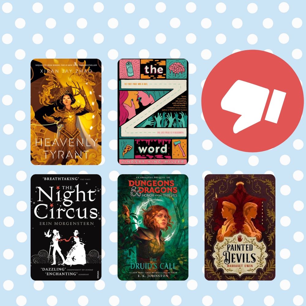 Big red thumbs down with a blue spotted background and 5 books. 
Books are: Heavenly Tyrant by Xiran Jay Zhao, the Z Word by Lindsay King-Miller, The Night Circus by Erin Morgenstern, the Druid's Call by E. K. Johnston, Painted Devils by Margaret Owen. 