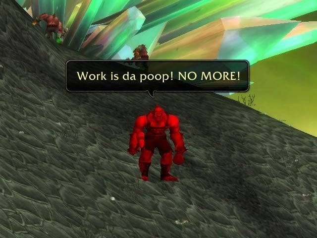 World of warcraft Outland orc saying 'work is da poop! NO MORE!'