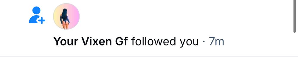 A notification saying “Your vixen gf followed you” and it’s definitely a spam bot