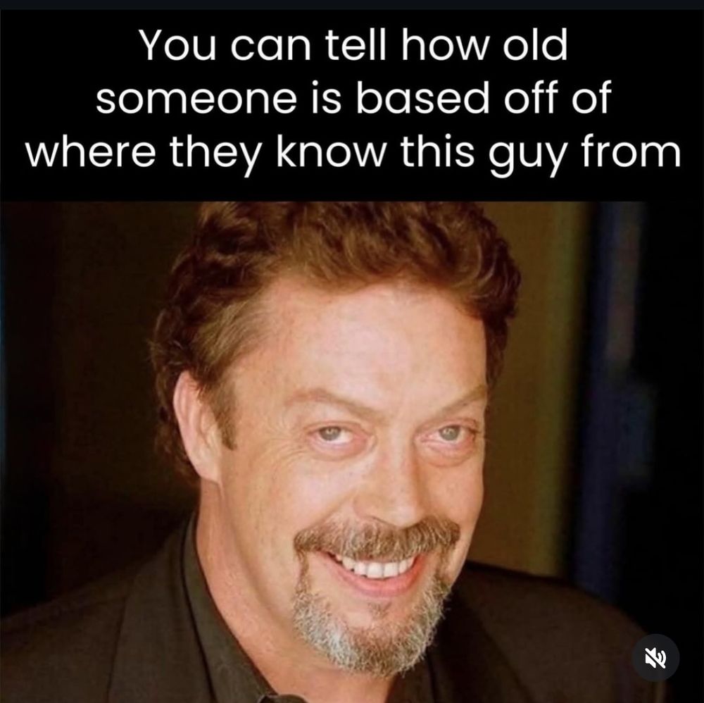 A picture of the actor Tim Curry, smiling at the camera. 
"You can tell how old someone is based off of where they know this guy from"
