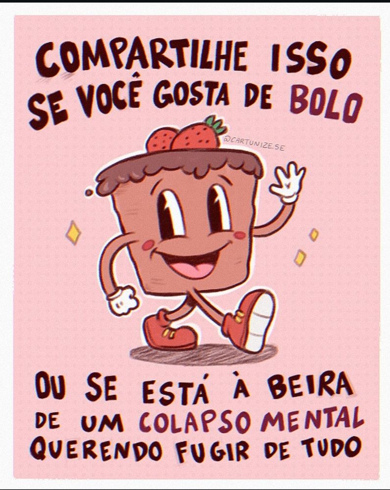 Ilustração de @cartunize.se mostrando um bolo de chocolate com carinha feliz, bracinhos e perninhas. A cobertura de chocolate parece cabelo e tem dois morangos no topo. Em letras assimétricas, o texto: "compartilhe isso se você gosta de bolo / ou se está à beira de um colapso mental querendo fugir de tudo"