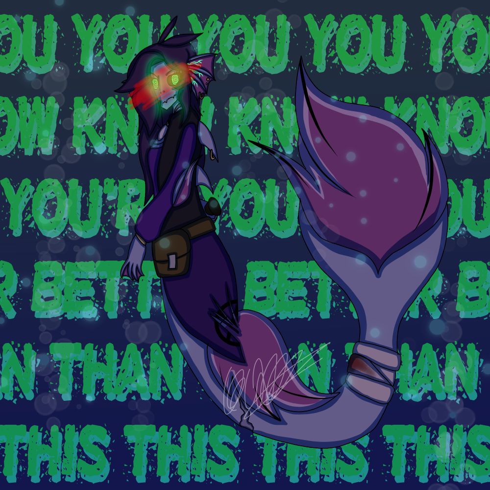 A siren oc named Serena looking over her shoulder holding a knife behind her back. In neon, the words “you know your better than this” repeats in the background. She also has a slash of red over her glowing green eyes. 