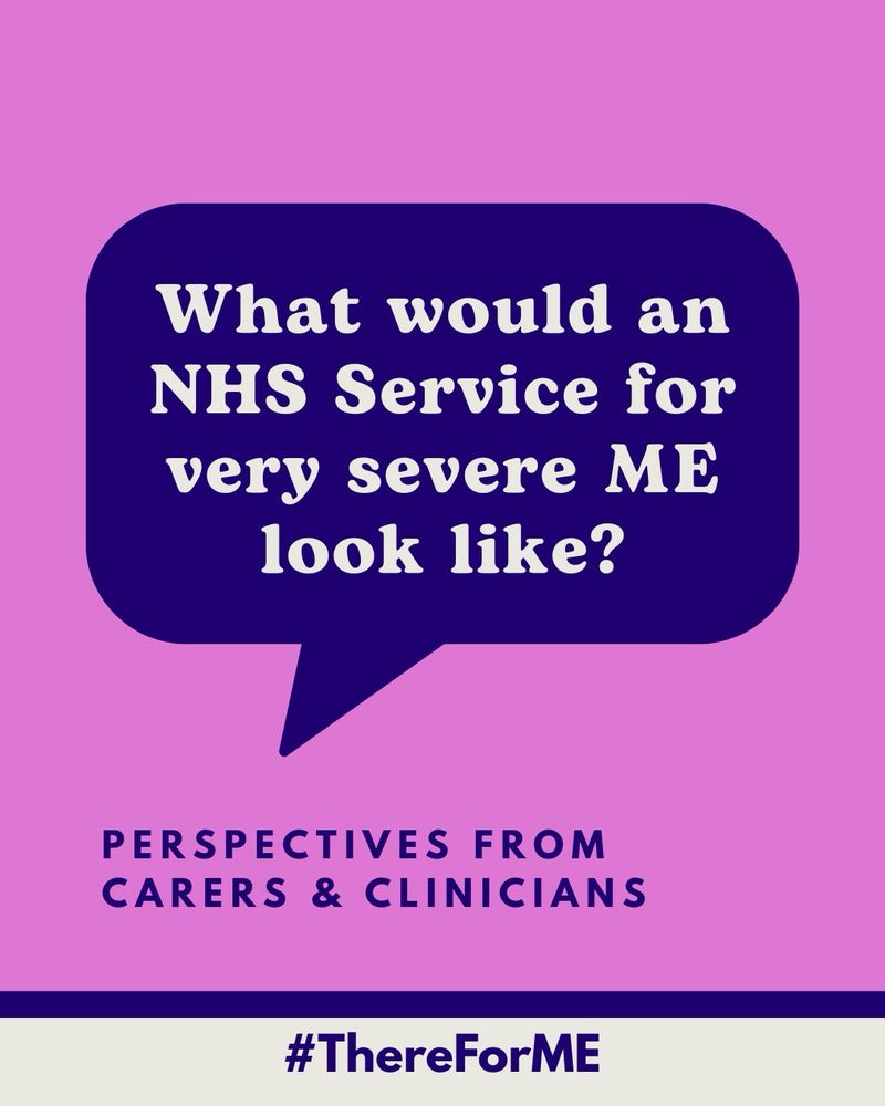 Speech bubble with “What would an NHS service for very severe ME look like?” At the bottom of the image: “Perspectives from carers & clinicians. #ThereForME”