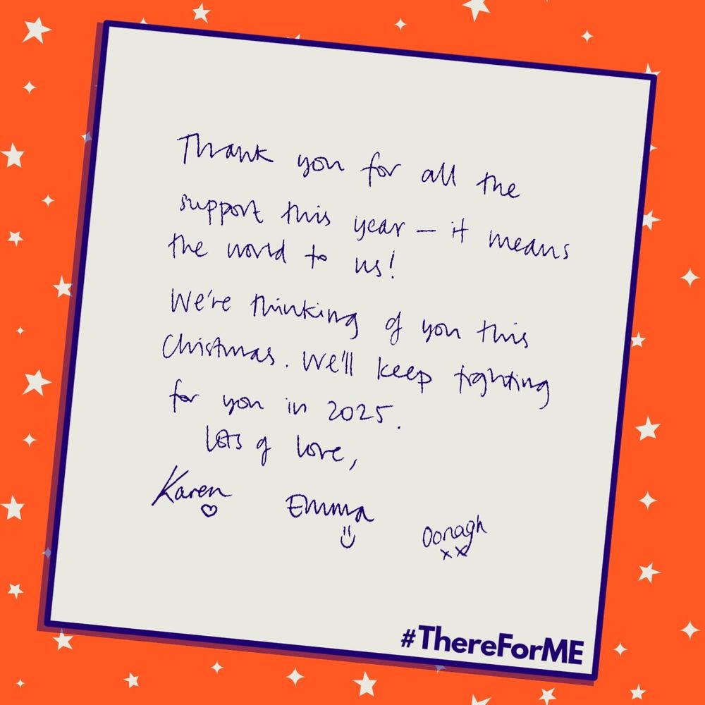 This second image displays #ThereForME’s handwritten message. It reads “Thank you for all the support this year – it means the world to us! We’re thinking of you this Christmas. We’ll keep fighting for you in 2025. Lots of love. Karen, Emma, Oonagh”