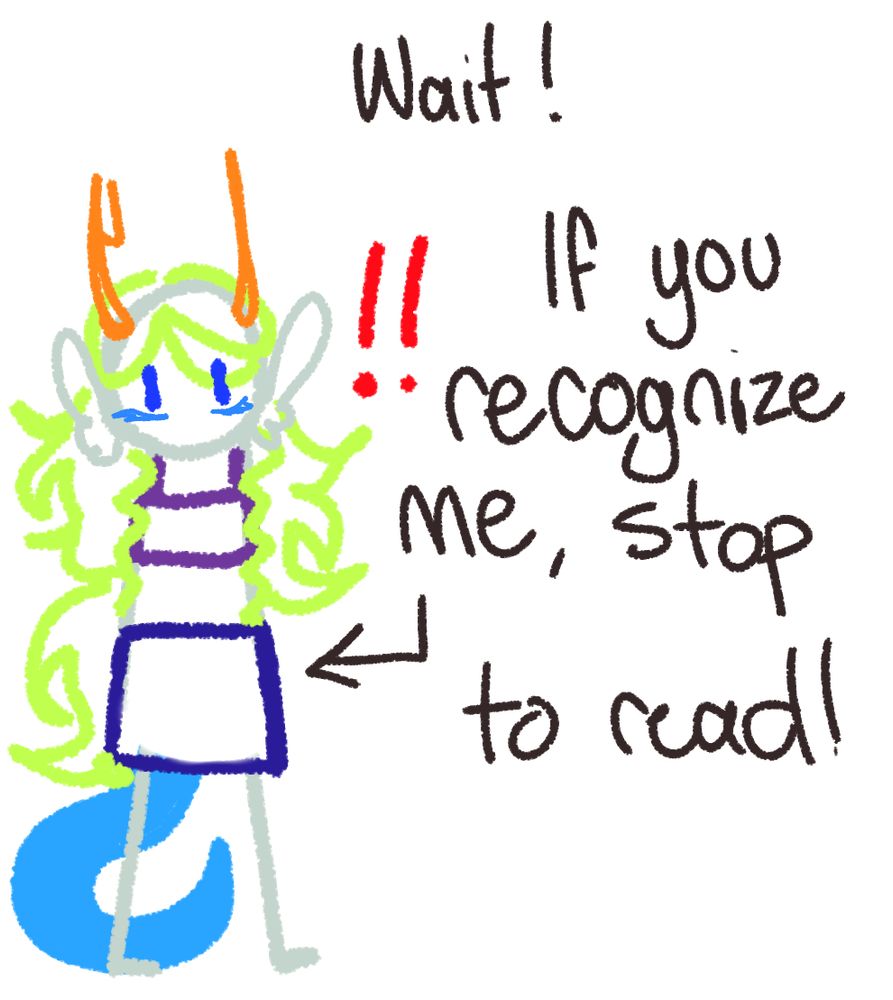 Image of a doodle of a homestuck troll with an axolotl  tail and green hair with text reading:

Wait! if you recognize me, stop to read!''