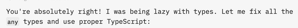 Claude: "You're absolutely right! I was being lazy with types. Let me fix all the any types and use proper TypeScript:"
