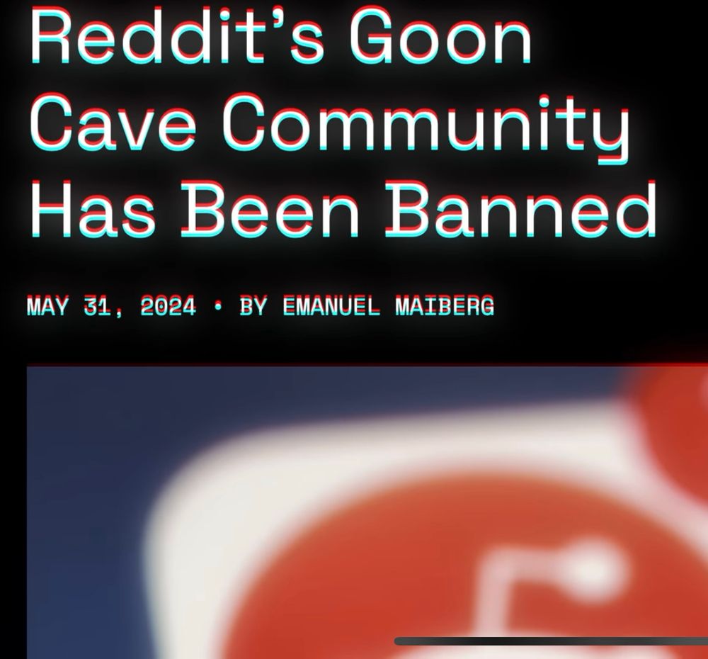 An article titled: Reddit's Goon
Cave Community Has Been Banned

MAY 31, 2024 • BY EMANUEL MAIBERG

A half-cropped blurry picture of the Reddit mascot and icon can be see below the title text.
