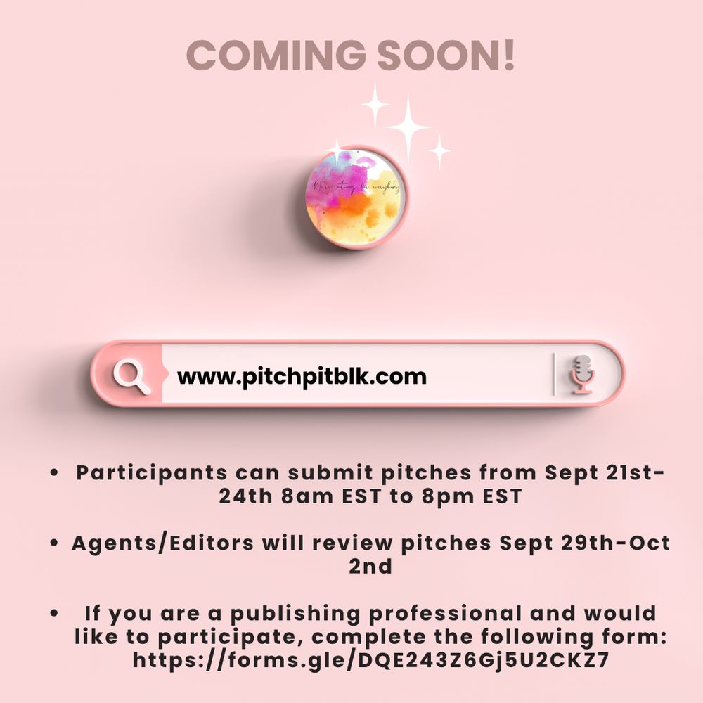 Top: Coming Soon above four white stars surrounding pink and yellow circle
Middle: Search engine with www.pitchpitblk.com in the middle
Bottom: Participants can submit pitches from Sept 21st-24th 8am EST to 8pm EST

Agents/Editors will review pitches Sept 29th-Oct 2nd

If you are a publishing professional and would like to participate, complete the following form:  https://forms.gle/DQE243Z6Gj5U2CKZ7