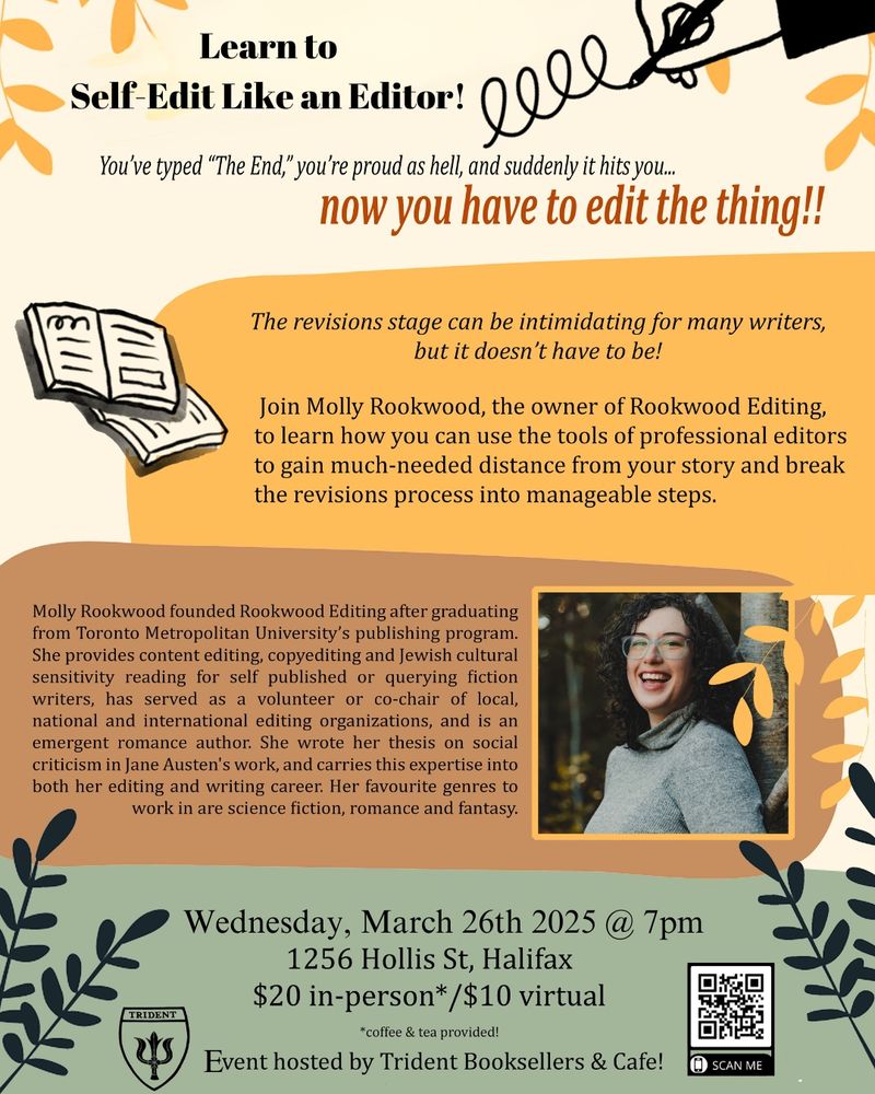 Poster for "How to Self Edit Like an Editor" workshop at Trident Booksellers & Cafe, led by Molly Rookwood.

Wednesday, March 26 2025 @ 7pm AT
1256 Hollis St, Halifax
$20 in-person*/$10 virtual
*coffee and tea provided

QR code in bottom right corner.